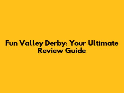 Fun Valley Derby: Your Ultimate Review Guide