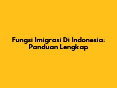 Fungsi Imigrasi Di Indonesia: Panduan Lengkap