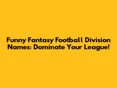 Funny Fantasy Football Division Names: Dominate Your League!