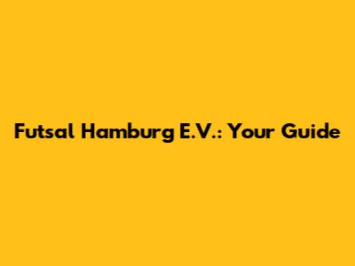 Futsal Hamburg E.V.: Your Guide