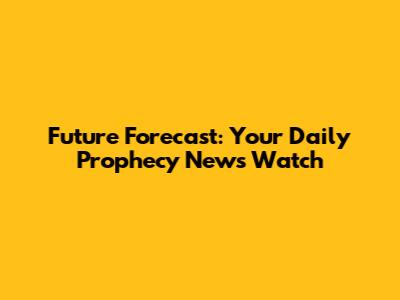 Future Forecast: Your Daily Prophecy News Watch