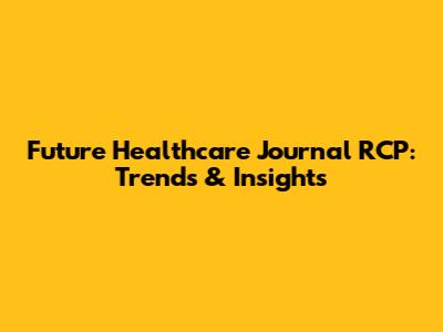Future Healthcare Journal RCP: Trends & Insights