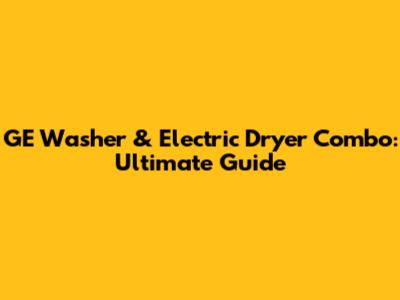 GE Washer & Electric Dryer Combo: Ultimate Guide