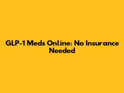 GLP-1 Meds Online: No Insurance Needed