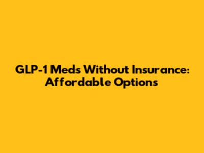 GLP-1 Meds Without Insurance: Affordable Options