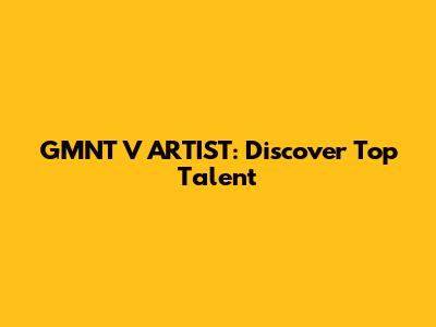 GMNT V ARTIST: Discover Top Talent