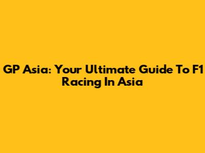 GP Asia: Your Ultimate Guide To F1 Racing In Asia