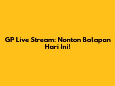 GP Live Stream: Nonton Balapan Hari Ini!