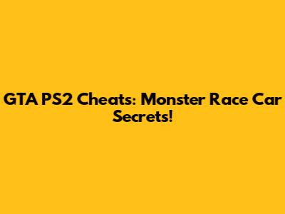 GTA PS2 Cheats: Monster Race Car Secrets!