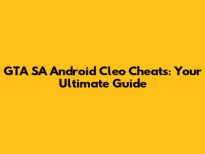 GTA SA Android Cleo Cheats: Your Ultimate Guide