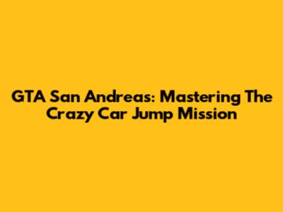 GTA San Andreas: Mastering The Crazy Car Jump Mission