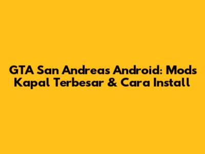 GTA San Andreas Android: Mods Kapal Terbesar & Cara Install