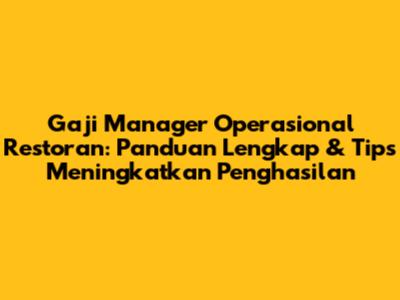 Gaji Manager Operasional Restoran: Panduan Lengkap & Tips Meningkatkan Penghasilan