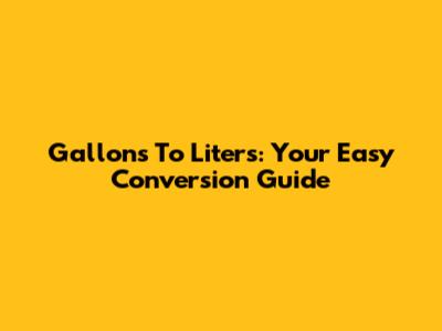 Gallons To Liters: Your Easy Conversion Guide