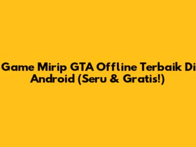 Game Mirip GTA Offline Terbaik Di Android (Seru & Gratis!)