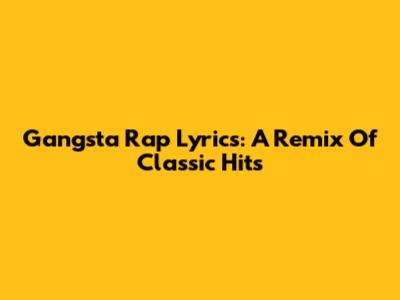 Gangsta Rap Lyrics: A Remix Of Classic Hits