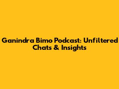 Ganindra Bimo Podcast: Unfiltered Chats & Insights