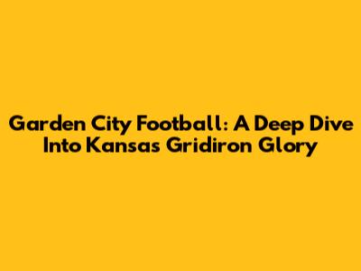 Garden City Football: A Deep Dive Into Kansas' Gridiron Glory