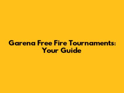 Garena Free Fire Tournaments: Your Guide