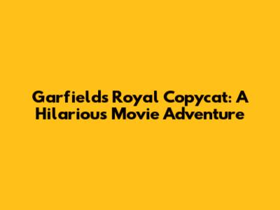 Garfield's Royal Copycat: A Hilarious Movie Adventure