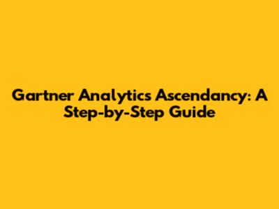 Gartner Analytics Ascendancy: A Step-by-Step Guide