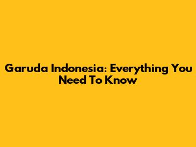 Garuda Indonesia: Everything You Need To Know