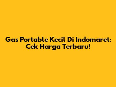 Gas Portable Kecil Di Indomaret: Cek Harga Terbaru!