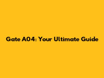 Gate A04: Your Ultimate Guide