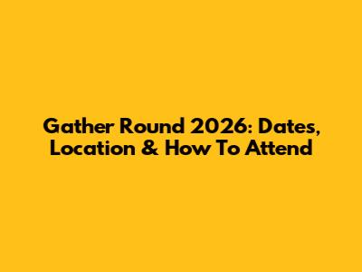 Gather Round 2026: Dates, Location & How To Attend
