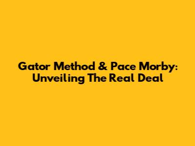 Gator Method & Pace Morby: Unveiling The Real Deal