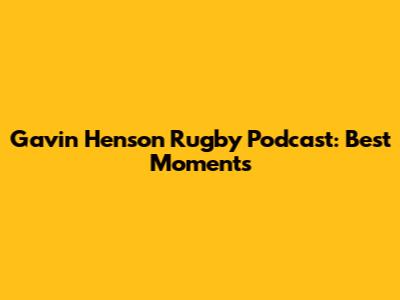Gavin Henson Rugby Podcast: Best Moments
