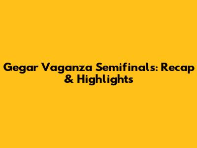 Gegar Vaganza Semifinals: Recap & Highlights