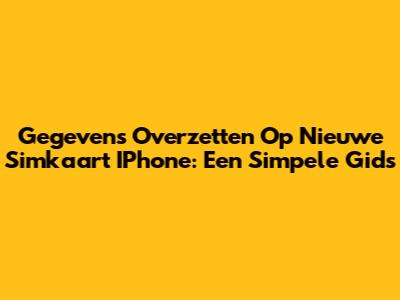 Gegevens Overzetten Op Nieuwe Simkaart IPhone: Een Simpele Gids