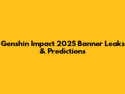 Genshin Impact 2025 Banner Leaks & Predictions