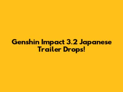 Genshin Impact 3.2 Japanese Trailer Drops!