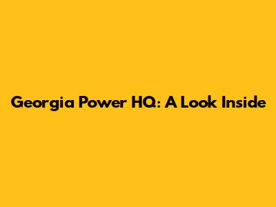Georgia Power HQ: A Look Inside