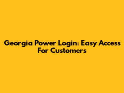 Georgia Power Login: Easy Access For Customers