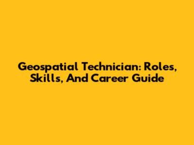 Geospatial Technician: Roles, Skills, And Career Guide