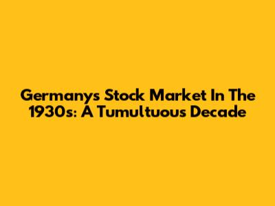 Germany's Stock Market In The 1930s: A Tumultuous Decade