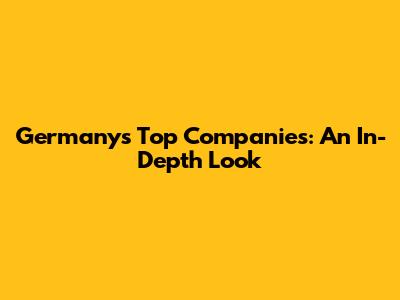Germany's Top Companies: An In-Depth Look