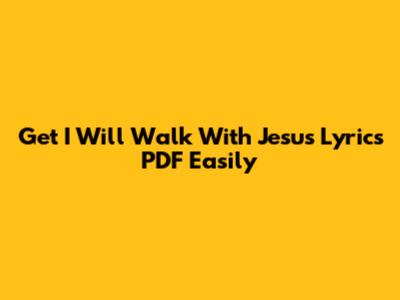 Get 'I Will Walk With Jesus' Lyrics PDF Easily