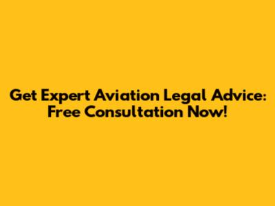 Get Expert Aviation Legal Advice: Free Consultation Now!