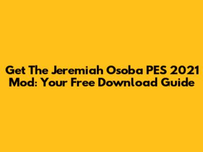 Get The Jeremiah Osoba PES 2021 Mod: Your Free Download Guide