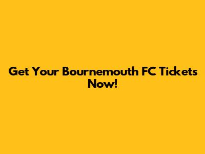 Get Your Bournemouth FC Tickets Now!