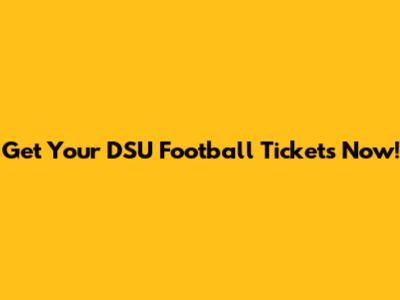 Get Your DSU Football Tickets Now!