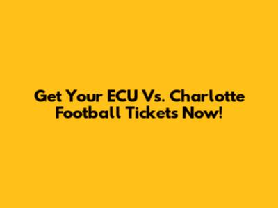 Get Your ECU Vs. Charlotte Football Tickets Now!