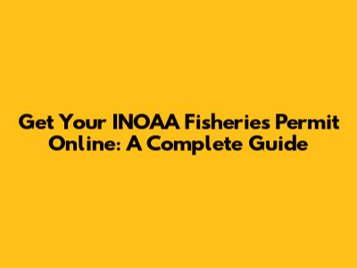 Get Your INOAA Fisheries Permit Online: A Complete Guide