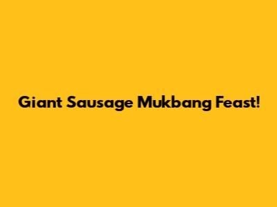 Giant Sausage Mukbang Feast!