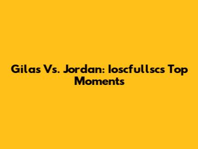 Gilas Vs. Jordan: Ioscfullsc's Top Moments