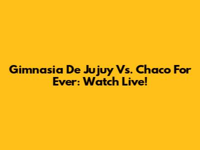 Gimnasia De Jujuy Vs. Chaco For Ever: Watch Live!